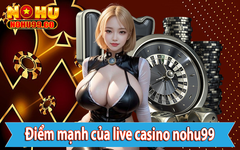 Điểm mạnh của sảnh game cá cược live casino nohu99