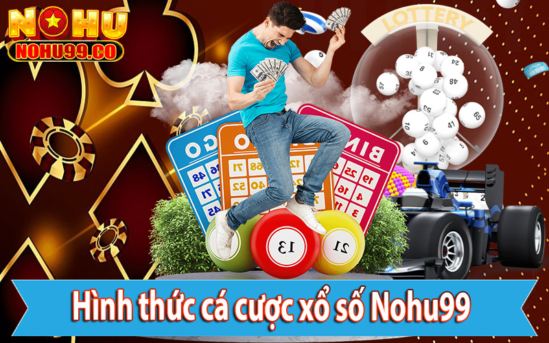 Hình thức cá cược xổ số Nohu99 hot nhất hiện nay