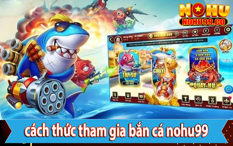 Hướng dẫn cách thức tham gia bắn cá nohu99 cho người chơi mới